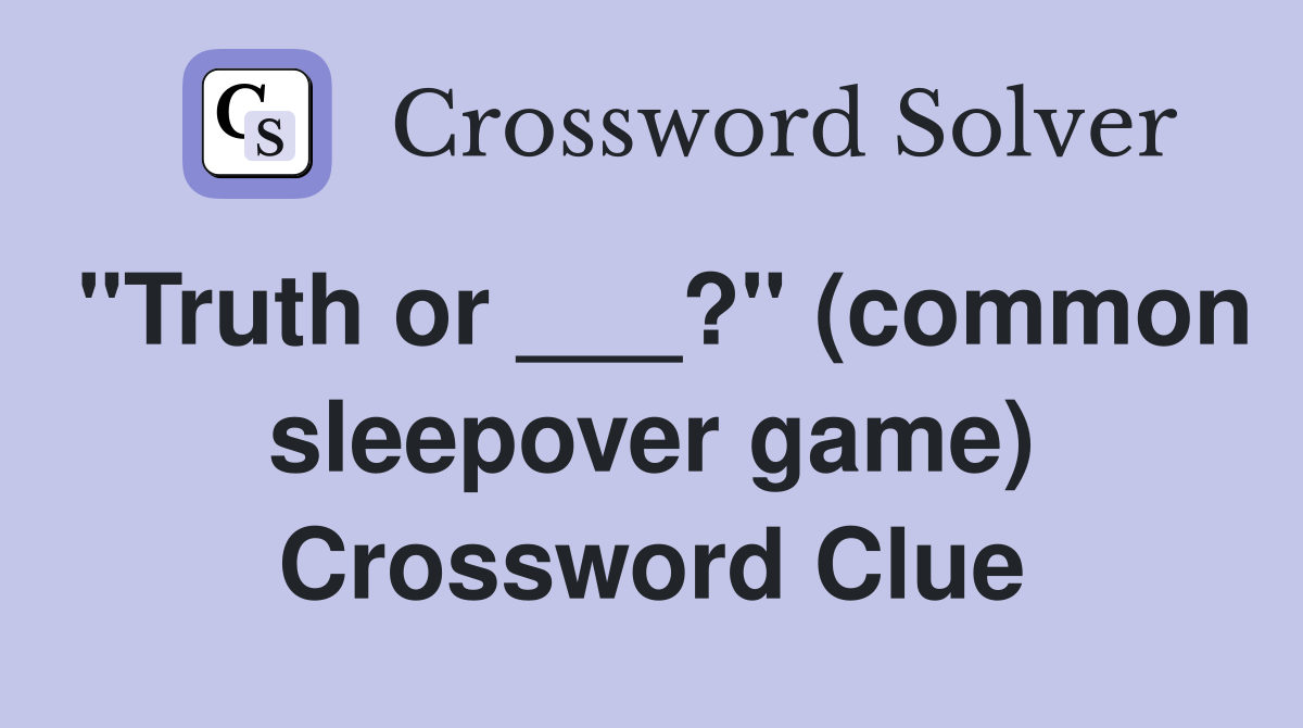 "Truth or ___?" (common sleepover game) Crossword Clue