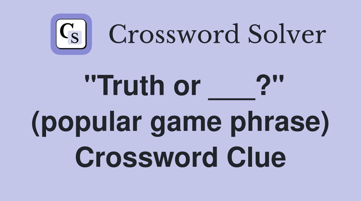 "Truth or ___?" (popular game phrase) Crossword Clue