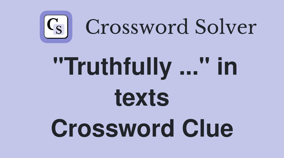 "Truthfully ..." in texts Crossword Clue