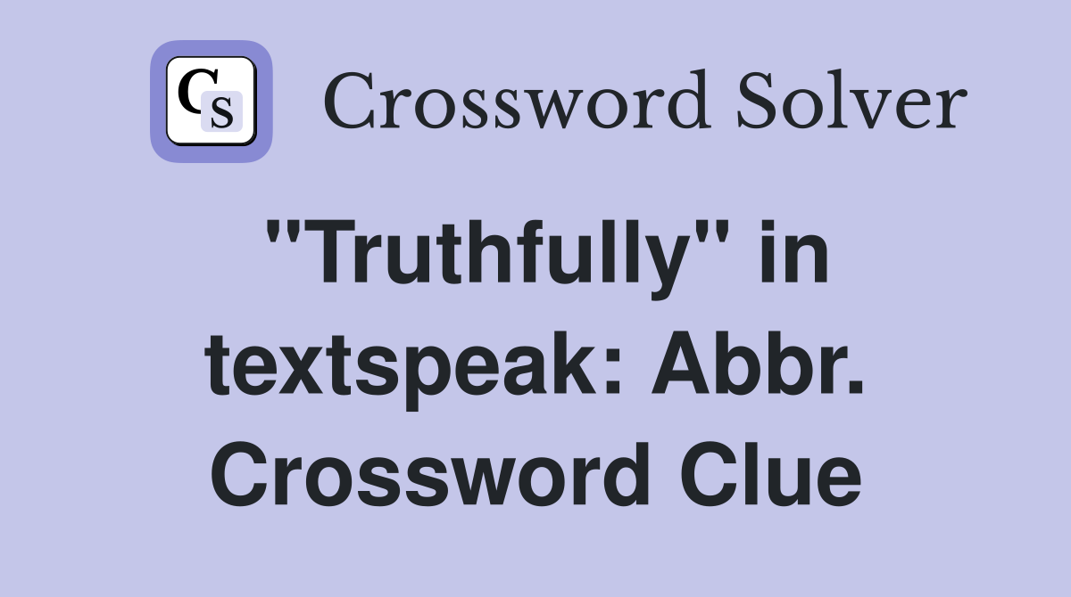"Truthfully" in textspeak: Abbr. Crossword Clue