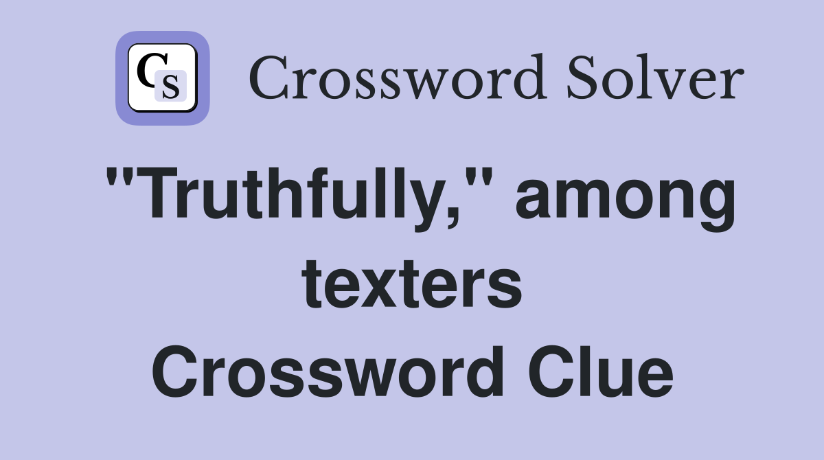 "Truthfully," among texters Crossword Clue