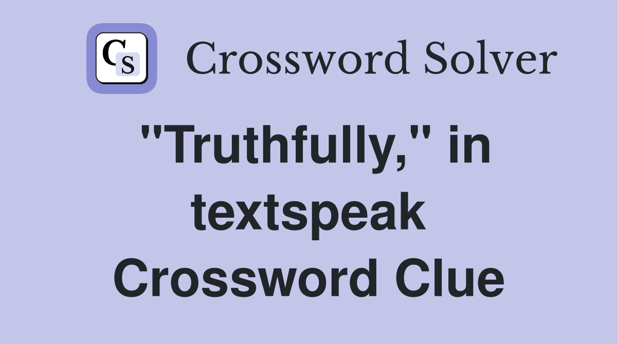 "Truthfully," in textspeak Crossword Clue