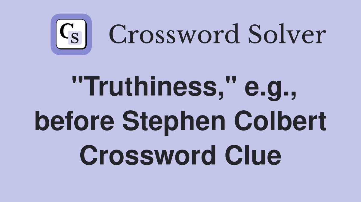 "Truthiness," e.g., before Stephen Colbert Crossword Clue