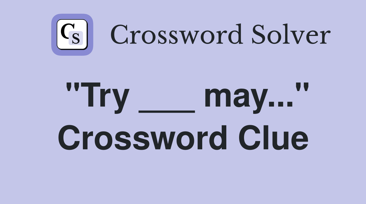 "Try ___ may..." Crossword Clue