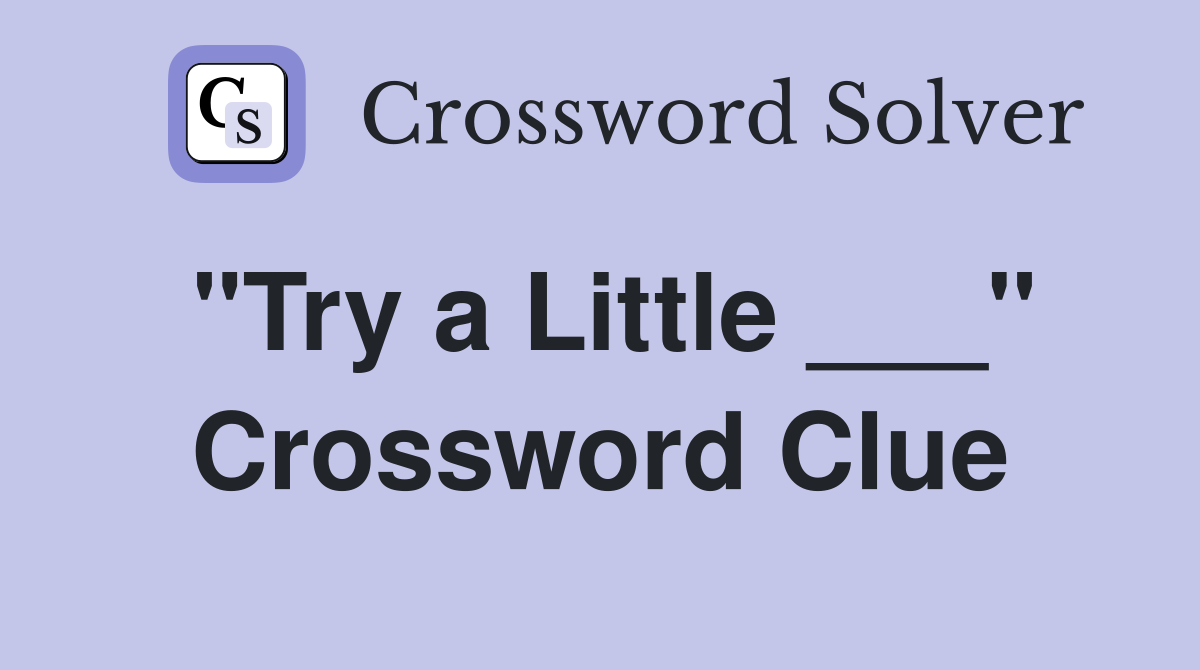 "Try a Little ___" Crossword Clue