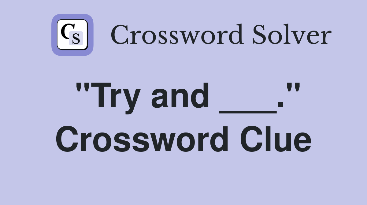 "Try and ___." Crossword Clue