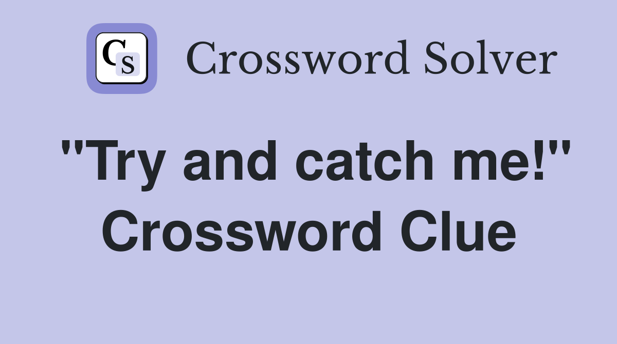 "Try and catch me!" Crossword Clue