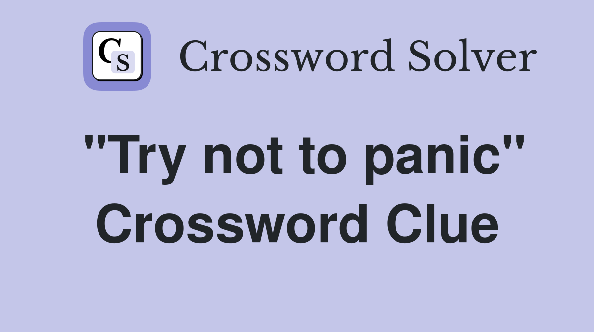 "Try not to panic" Crossword Clue