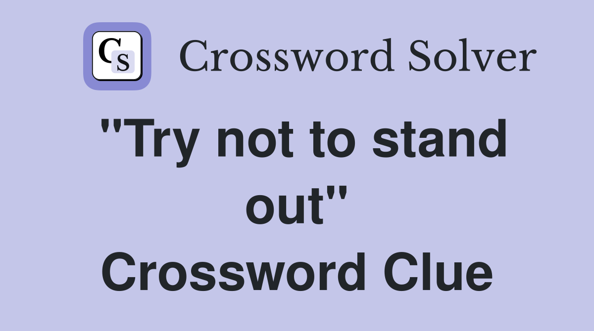 "Try not to stand out" Crossword Clue