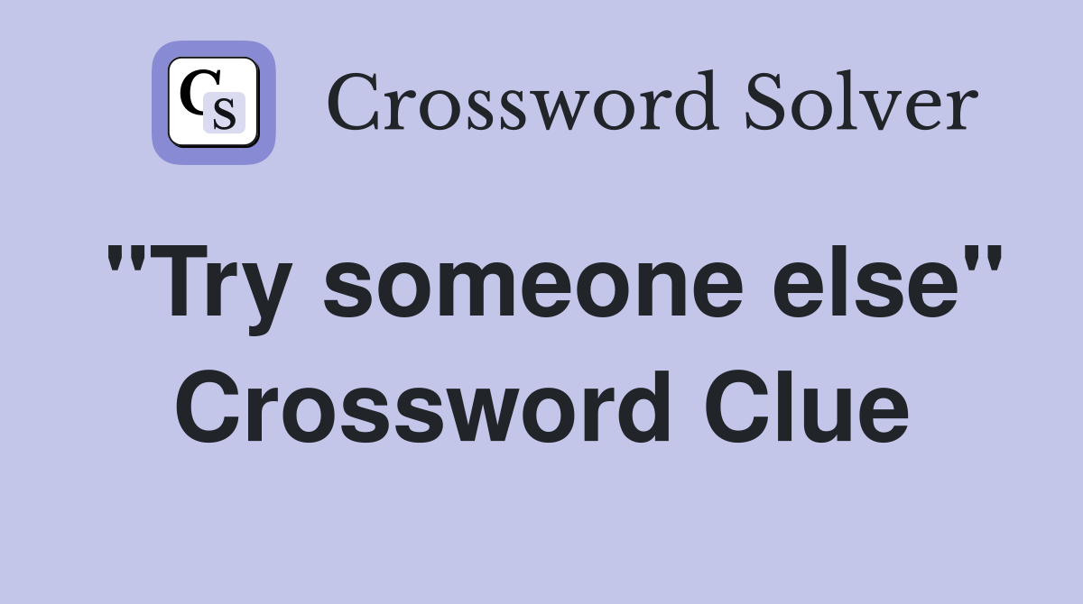 "Try someone else" Crossword Clue
