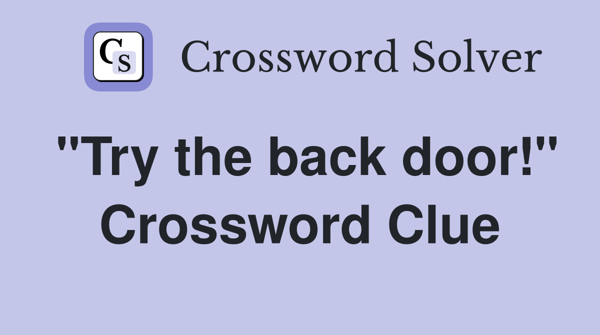 "Try the back door!" Crossword Clue