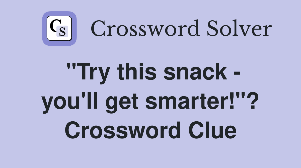 "Try this snack - you'll get smarter!"? Crossword Clue