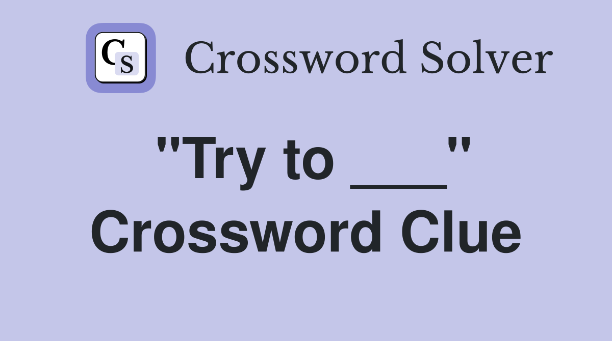 "Try to ___" Crossword Clue