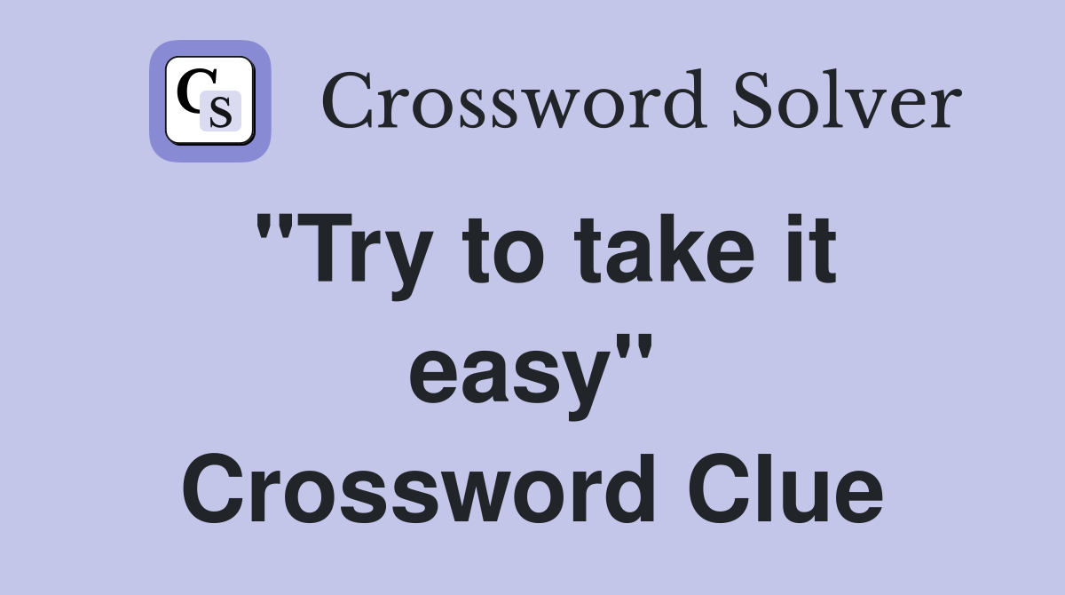 "Try to take it easy" Crossword Clue