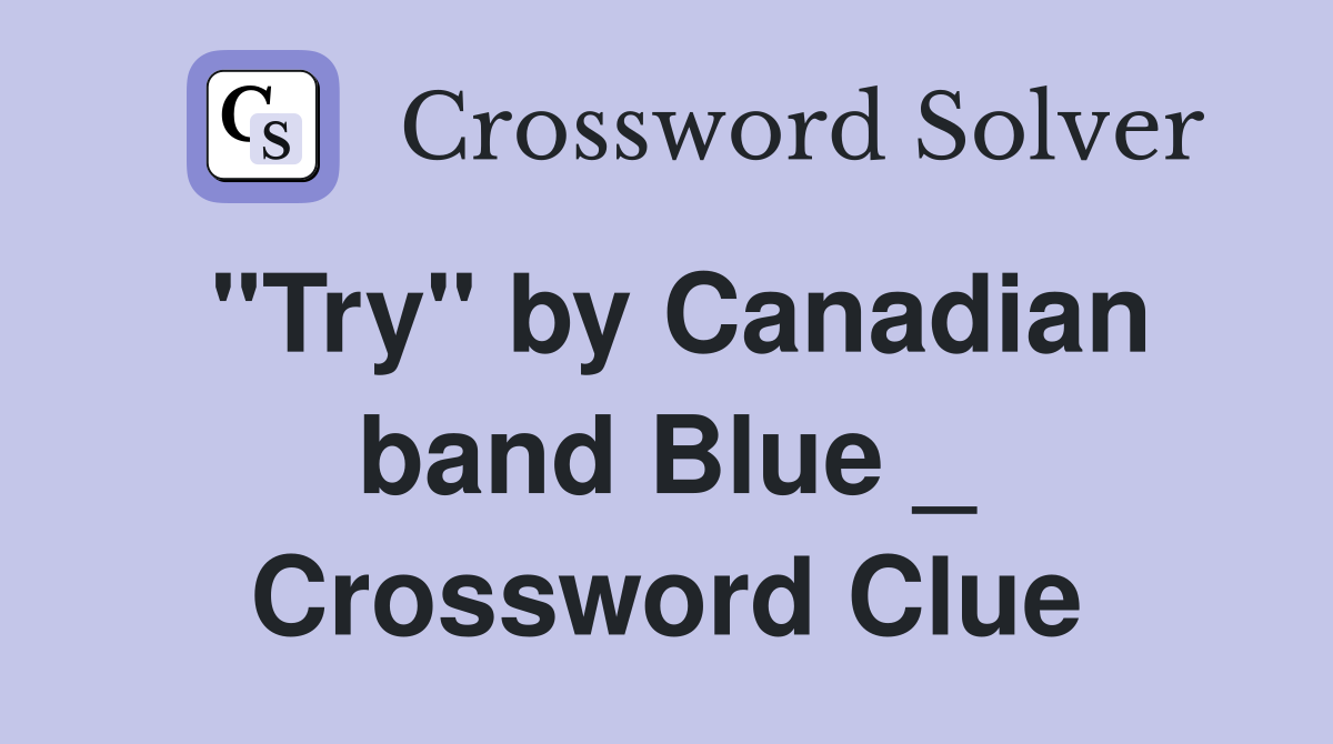 "Try" by Canadian band Blue _ Crossword Clue