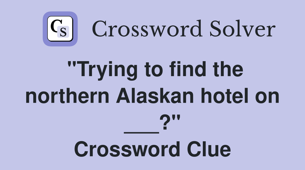 "Trying to find the northern Alaskan hotel on ___?" Crossword Clue