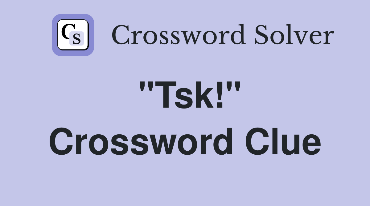 "Tsk!" Crossword Clue