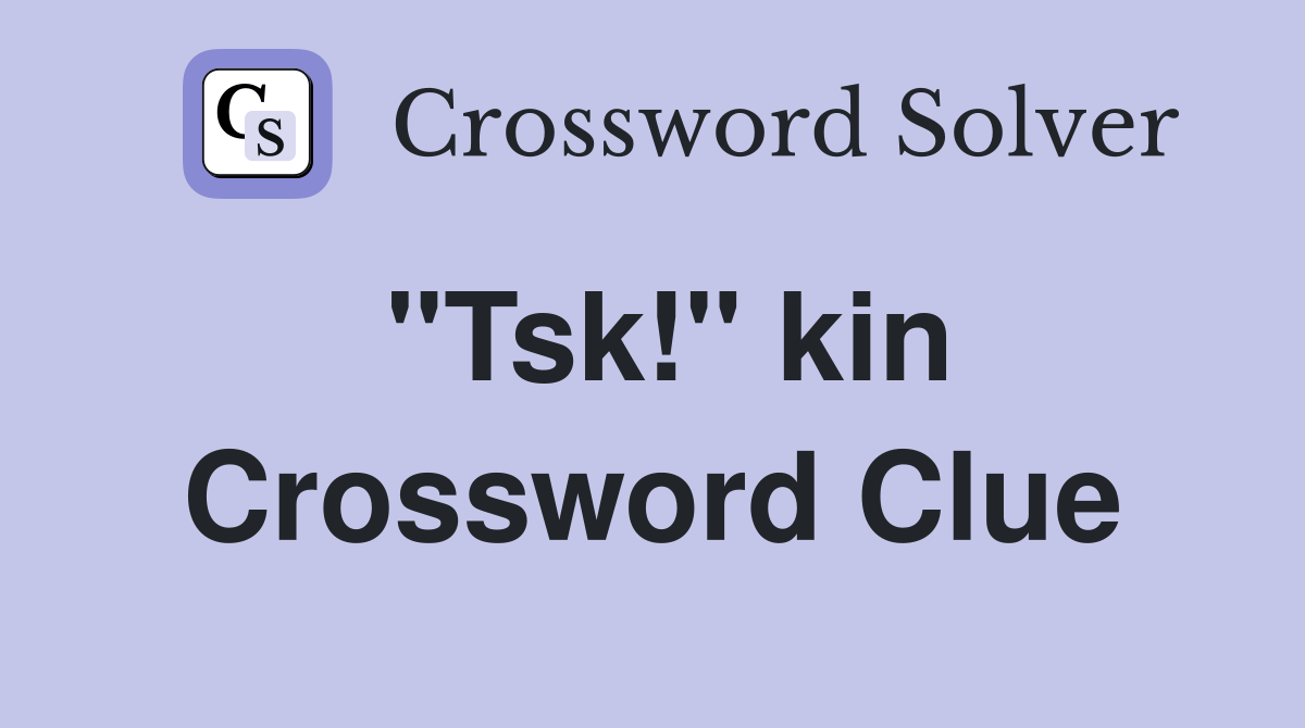 "Tsk!" kin Crossword Clue