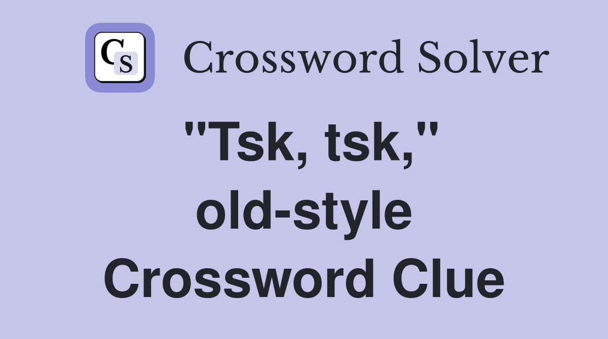 "Tsk, tsk," old-style Crossword Clue