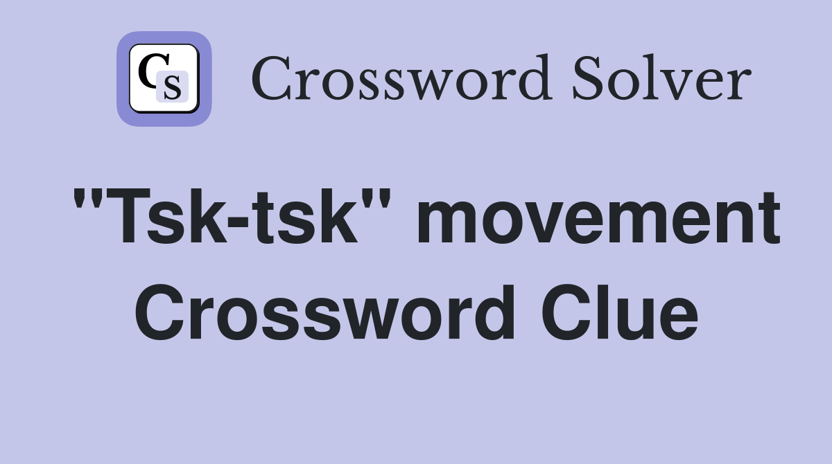 "Tsk-tsk" movement Crossword Clue