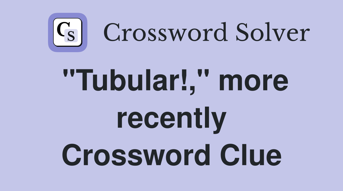 "Tubular!," more recently Crossword Clue