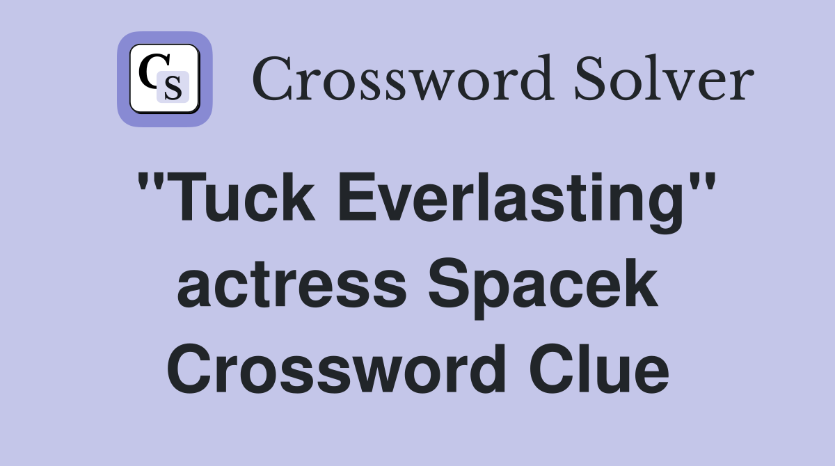"Tuck Everlasting" actress Spacek Crossword Clue