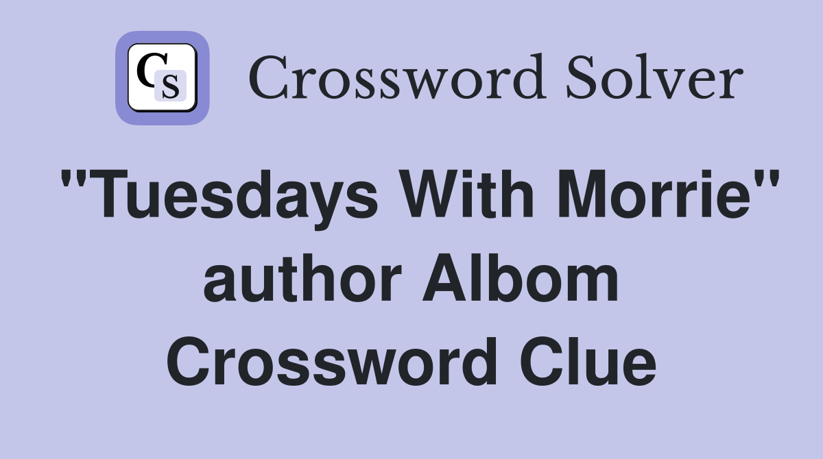 "Tuesdays With Morrie" author Albom Crossword Clue