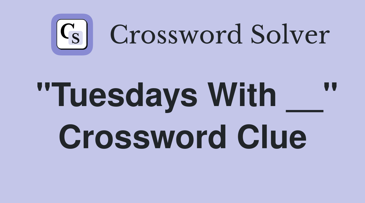 "Tuesdays With __" Crossword Clue