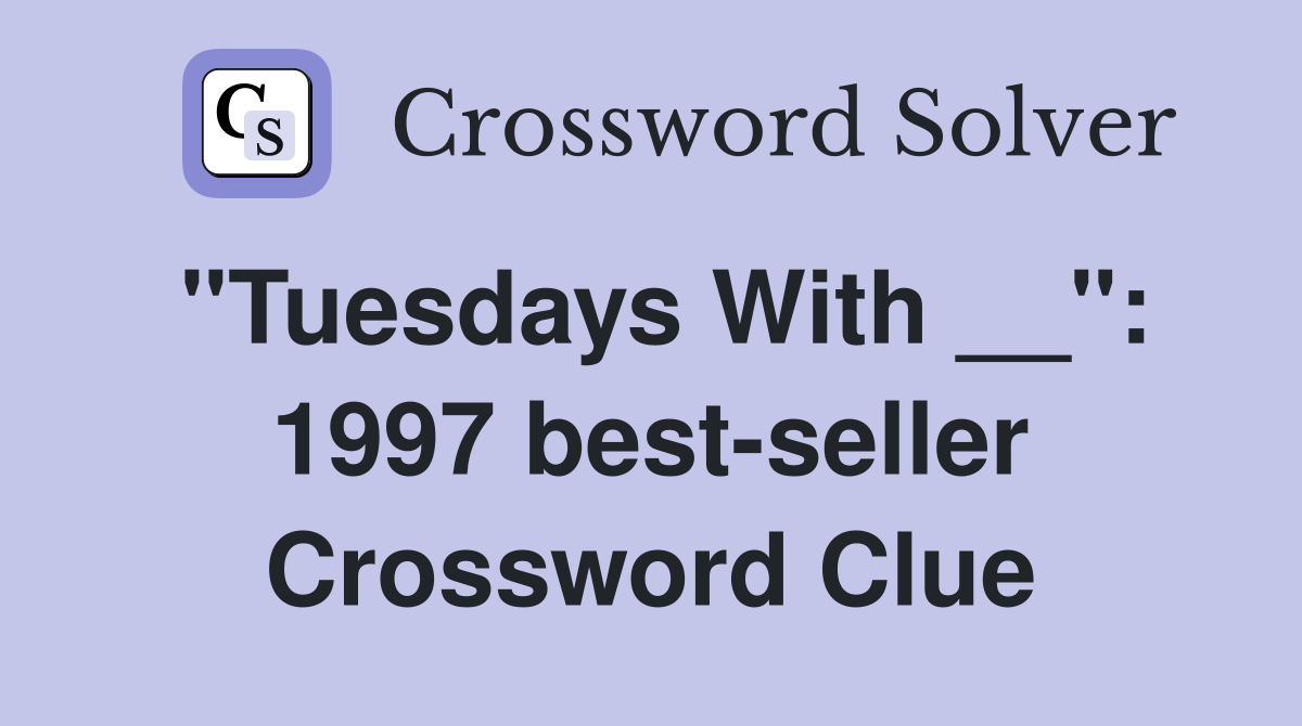 "Tuesdays With __": 1997 best-seller Crossword Clue