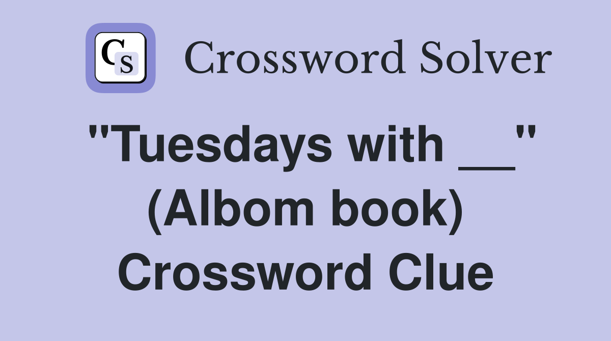 "Tuesdays with __" (Albom book) Crossword Clue