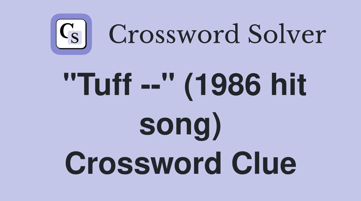 "Tuff --" (1986 hit song) Crossword Clue
