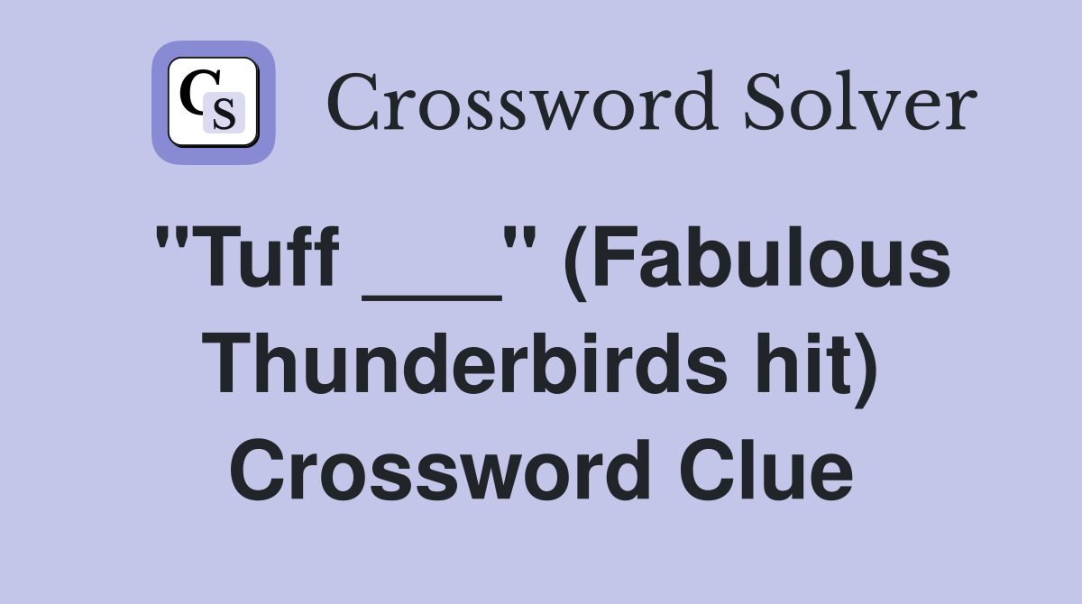 "Tuff ___" (Fabulous Thunderbirds hit) Crossword Clue