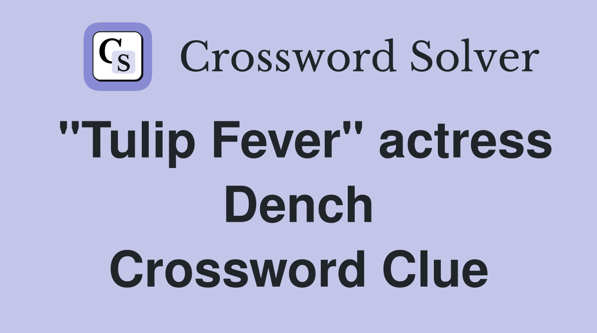 "Tulip Fever" actress Dench Crossword Clue