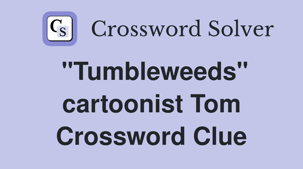 "Tumbleweeds" cartoonist Tom Crossword Clue