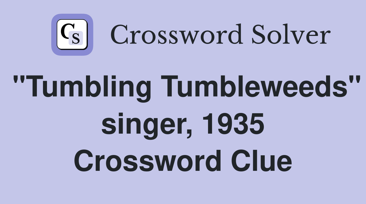 "Tumbling Tumbleweeds" singer, 1935 Crossword Clue