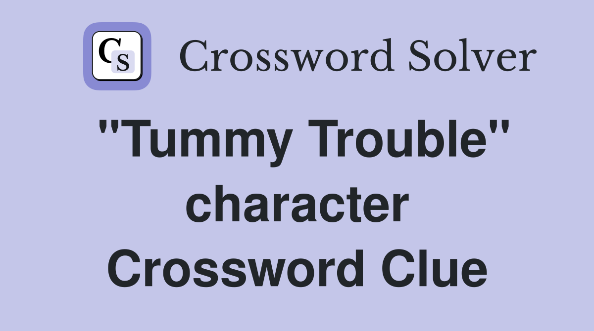"Tummy Trouble" character Crossword Clue