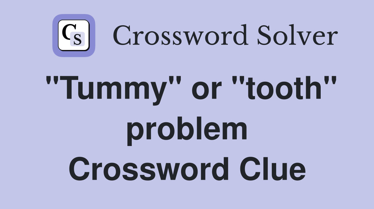 "Tummy" or "tooth" problem Crossword Clue