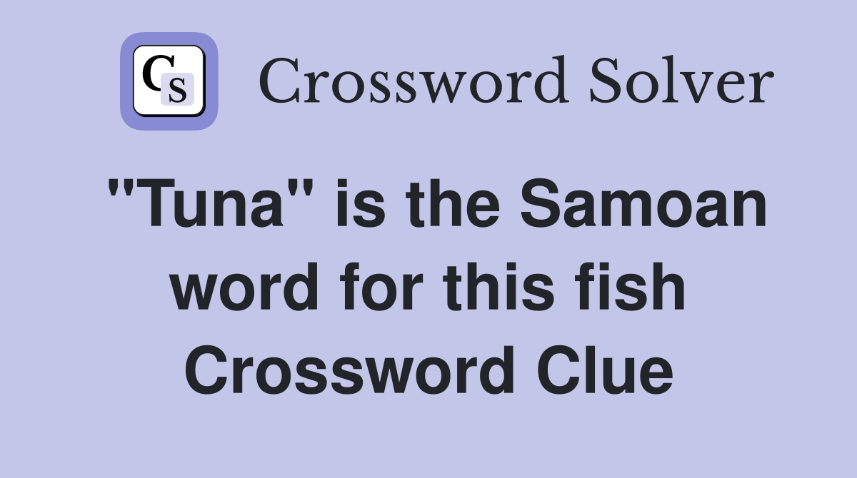 "Tuna" is the Samoan word for this fish Crossword Clue