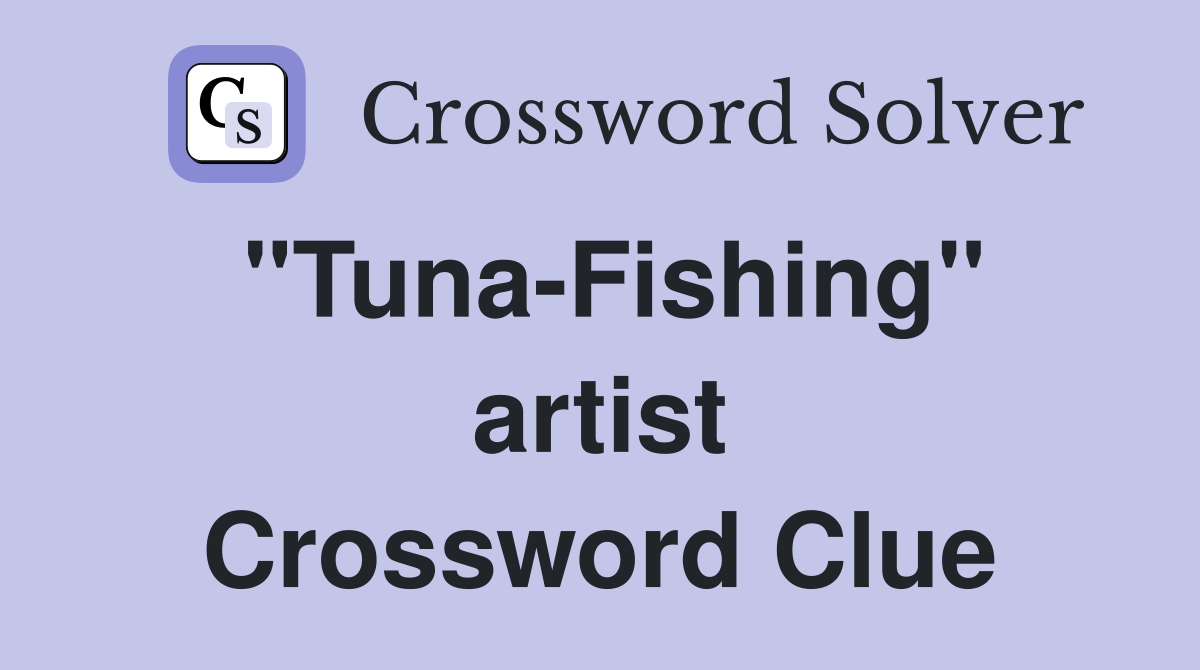 "Tuna-Fishing" artist Crossword Clue