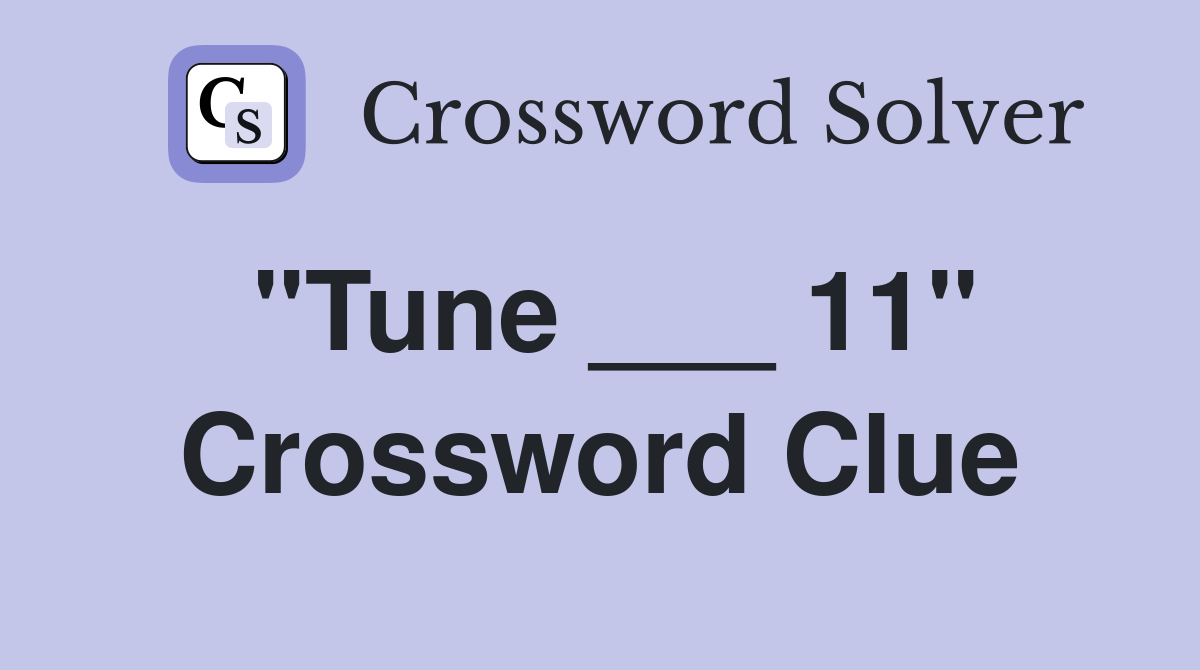 "Tune ___ 11" Crossword Clue