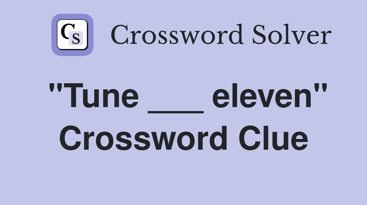 "Tune ___ eleven" Crossword Clue