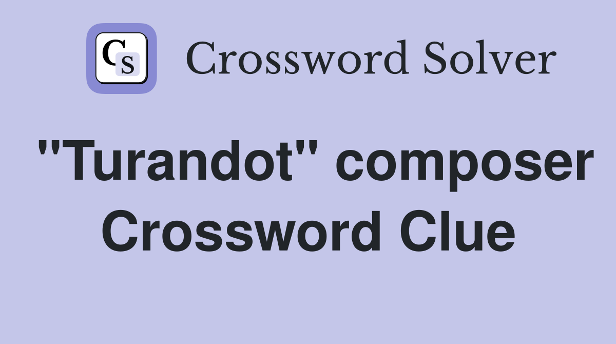 "Turandot" composer Crossword Clue