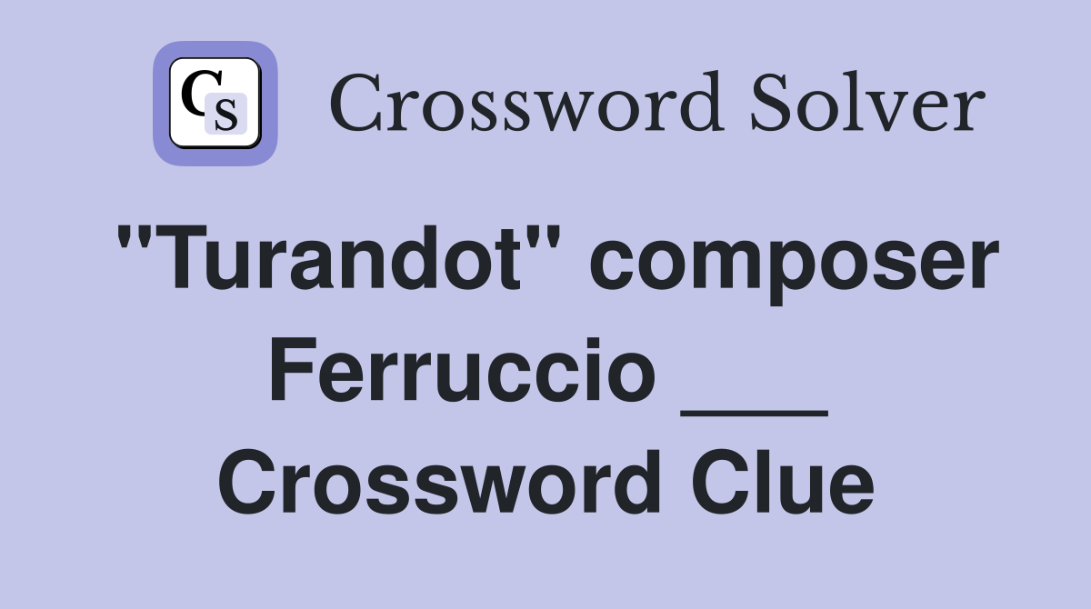 "Turandot" composer Ferruccio ___ Crossword Clue