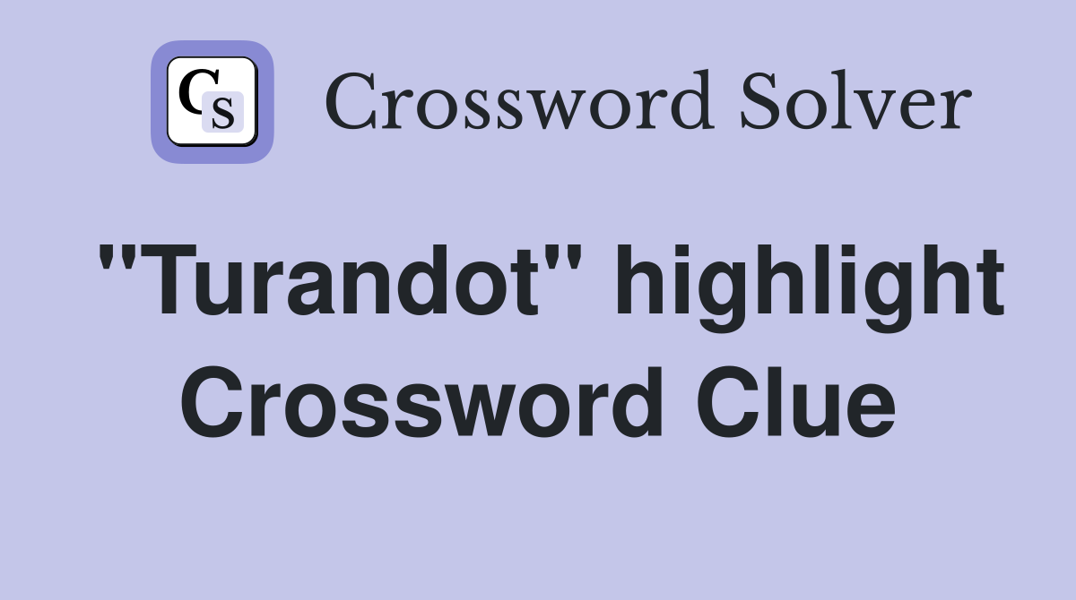 "Turandot" highlight Crossword Clue