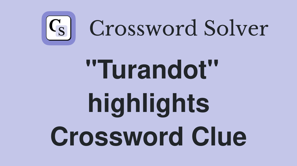 "Turandot" highlights Crossword Clue