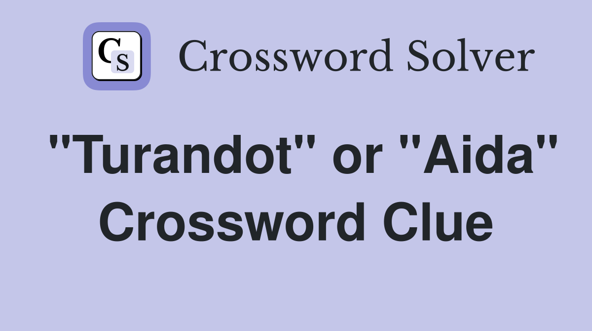 "Turandot" or "Aida" Crossword Clue