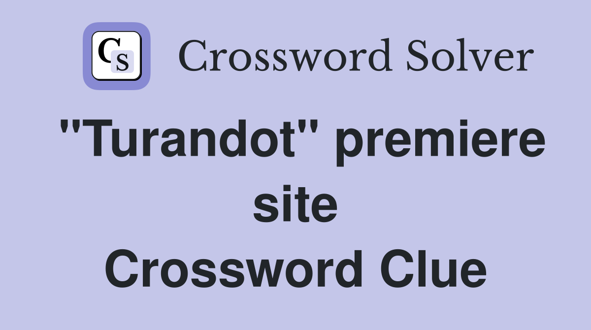 "Turandot" premiere site Crossword Clue
