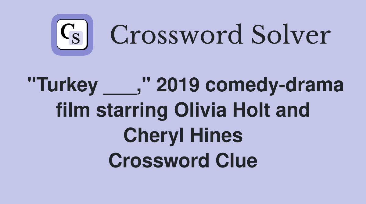 "Turkey ___," 2019 comedy-drama film starring Olivia Holt and Cheryl Hines Crossword Clue