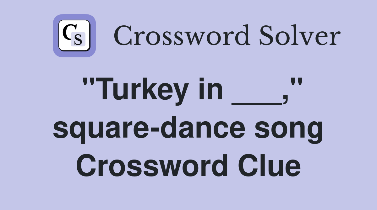 "Turkey in ___," square-dance song Crossword Clue