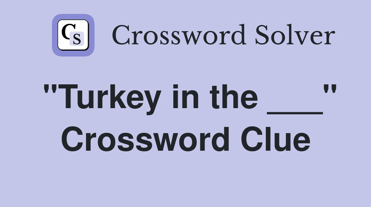 "Turkey in the ___" Crossword Clue